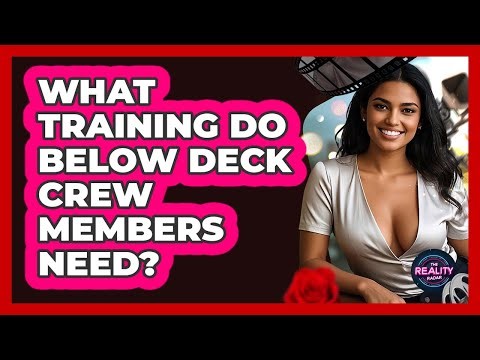 What Training Do Below Deck Crew Members Need? - The Reality Radar