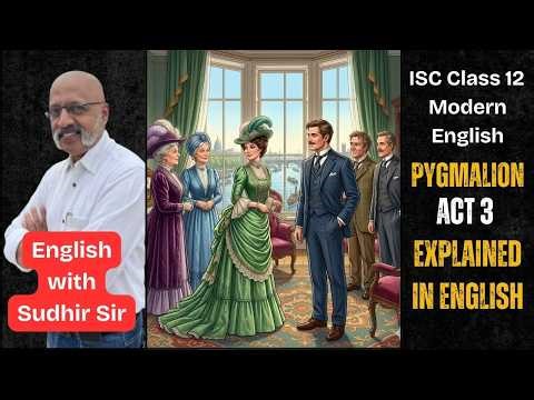 Pygmalion Act 3 - English Explanation | ISC Class 12 Modern English #englishwithsudhirsir