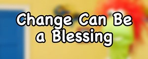 Change Can Be a Blessing | Sunday School Lesson for Kids - DouglasTalks.com