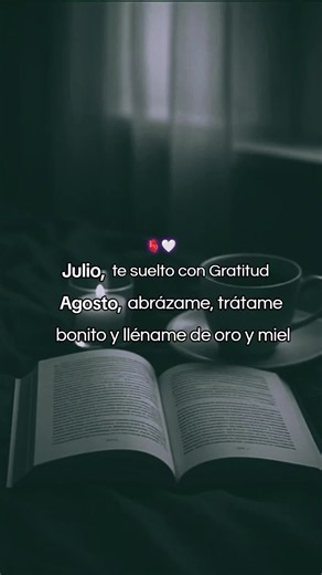 Julio, te suelto con Gratitud Agosto, abrázame, trátame bonito y lléname de oro y miel #bienvenido #agosto #bendiciones #🙏 #❤️