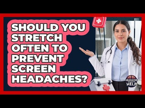 Should You Stretch Often To Prevent Screen Headaches?