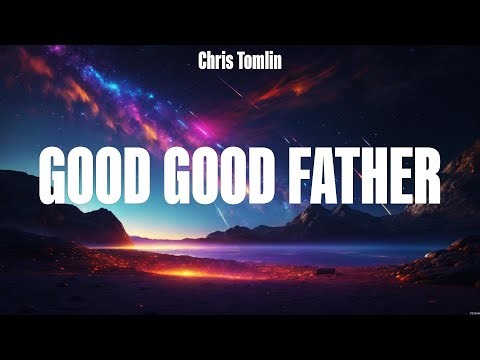 Chris Tomlin - Good Good Father (Lyrics) Hillsong UNITED, Lauren Daigle, Hillsong Worship
