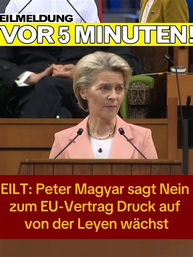 EILT: Peter Magyar sagt Nein zum EU-Vertrag Druck auf von der Leyen wächst