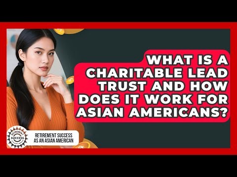 What Is A Charitable Lead Trust And How Does It Work For Asian Americans?