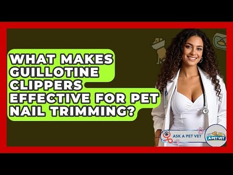 What Makes Guillotine Clippers Effective For Pet Nail Trimming? - Ask A Pet Vet