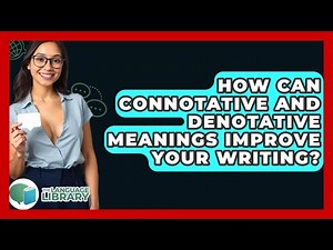 How Can Connotative And Denotative Meanings Improve Your Writing? - The Language Library