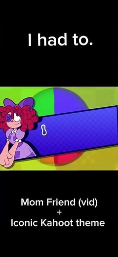 mom friend + kahoot? (Iconic kahoot theme song