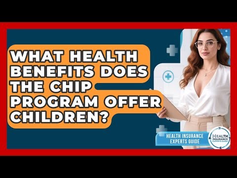 What Health Benefits Does The CHIP Program Offer Children? - Health Insurance Experts Guide