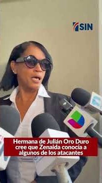 Hermana de Julián Oro Duro cree que Zenaida conocía a algunos de los atacantes