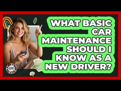 What Basic Car Maintenance Should I Know As A New Driver? - Teenager Guide to Life