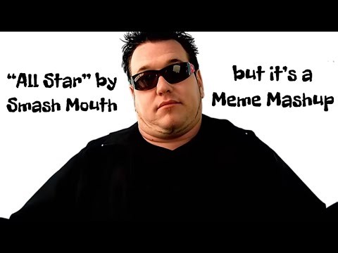 “All Star” by Smash Mouth but it’s a Meme Mashup