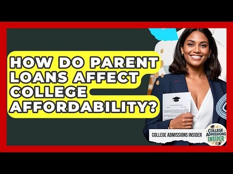 How Do Parent Loans Affect College Affordability? - College Admissions Insider