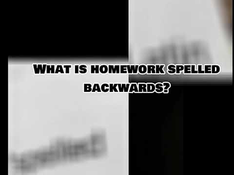 HOMEWORK SPELLED BACKWARDS TELLS US ALL THE TRUTH