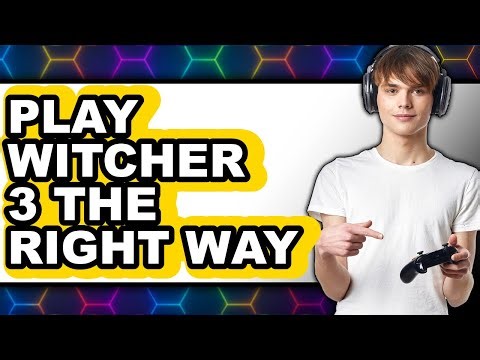 How to Play The Witcher 3 the Right Way - Easy Guide
