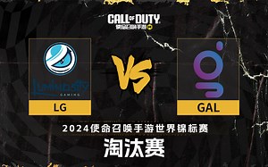 【2024使命召唤手游世锦赛】20241005 淘汰赛 LG VS GAL