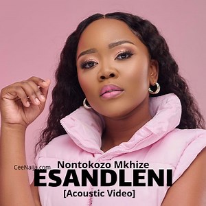 MP3 DOWNLOAD: Nontokozo Mkhize - Esandleni [Acoustic Video] [  Lyrics] | CeeNaija