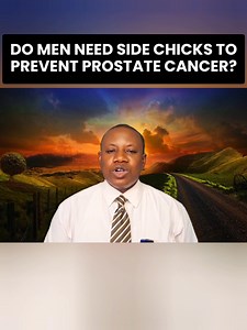 DO MEN NEED SIDE CHICKS TO PREVENT PROSTATE CANCER? | Olusegun Abayomi Mokuolu