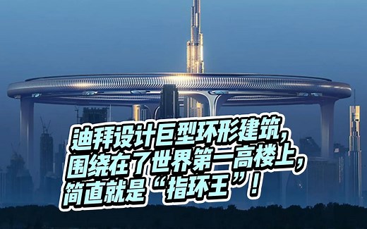 迪拜最新建筑设计惊现“指环王“！巨型环形建筑围绕世界第一高楼！你觉得它能建得出来吗？