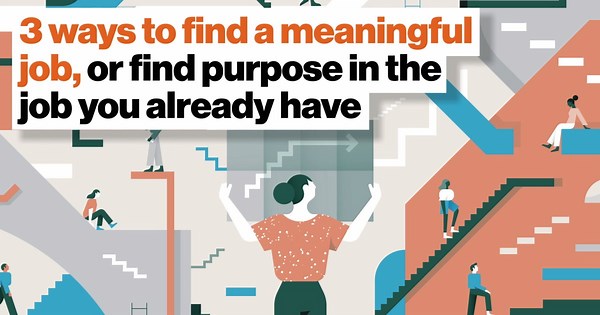 3 ways to find a meaningful job, or find purpose in the job you already have