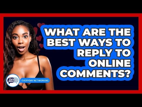 What Are The Best Ways To Reply To Online Comments? - Everyday-Networking