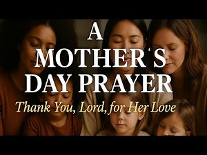 A Mother’s Day Prayer to Honor and Bless All Mothers | Thank God for Moms