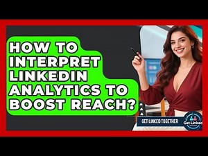 How To Interpret LinkedIn Analytics To Boost Reach? - Get Linked Together