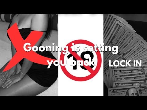 Your gooning addiction is setting you back in life