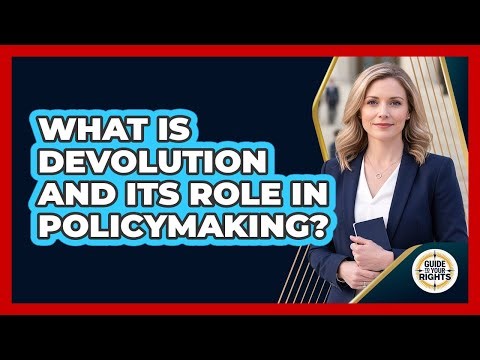What Is Devolution And Its Role In Policymaking? - Guide To Your Rights