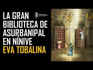 LA BIBLIOTECA DE ASURBANIPAL EN NÍNIVE. La primera gran biblioteca de la Humanidad. EVA TOBALINA