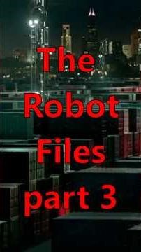 Robot Files Part 3