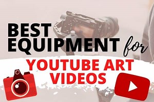 Best Equipment for Making Binge-Worthy Art Youtube Videos