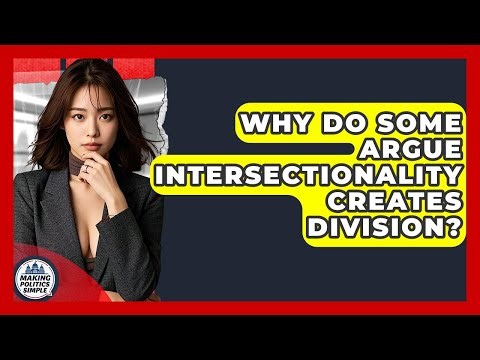 Why Do Some Argue Intersectionality Creates Division? - Making Politics Simple