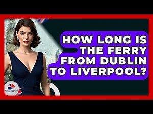 How Long Is The Ferry From Dublin To Liverpool? - United Kingdom Explorers