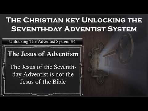Unlocking the Adventist System for Christians #4 –The False Jesus of the Seventh-day Adventists