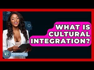 What Is Cultural Integration? - Psychological Clarity