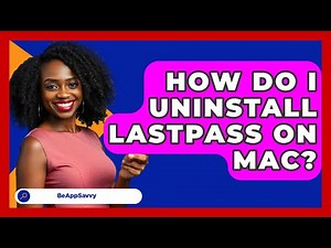 How Do I Uninstall LastPass On Mac? - Be App Savvy