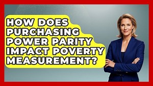 Why Purchasing Power Parity Makes Global Poverty Numbers Make Sense—And Sometimes Shift Dramatically Overnight