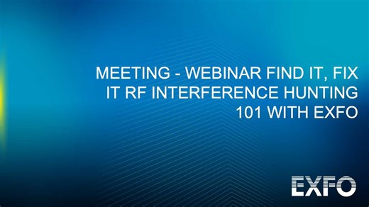 Meeting - Webinar Find It, Fix It RF Interference Hunting 101 with EXFO