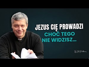 Jezus Cię prowadzi, choć tego nie widzisz… Ks. Pawlukiewicz