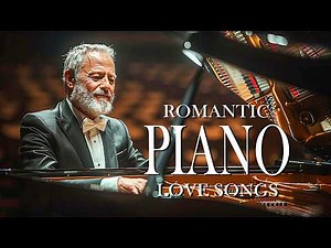 50 Greatest Relaxing Piano Love Songs - Most Beautiful Romantic Melodies Ever