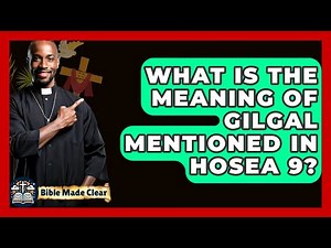 What Is The Meaning Of Gilgal Mentioned In Hosea 9? - BibleMadeClear.com