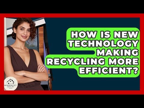 How Is New Technology Making Recycling More Efficient? - Minimalist Home Life