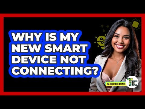 Why Is My New Smart Device Not Connecting?
