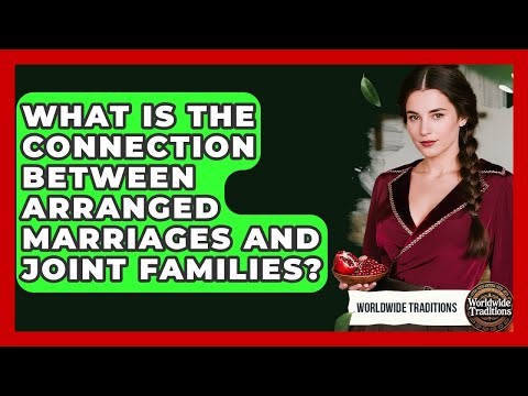 What Is The Connection Between Arranged Marriages And Joint Families? - Worldwide Traditions