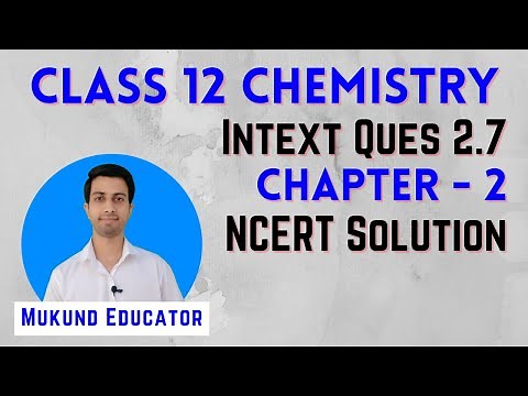 Intext Question 2.7 | Chapter-2 NCERT Solutions | Class 12 Chemistry | Mukund Educator