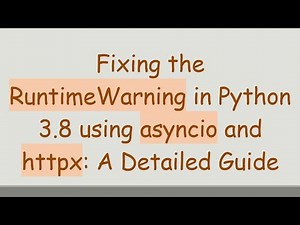 Fixing the RuntimeWarning in Python 3.8 using asyncio and httpx: A Detailed Guide