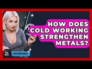 How Does Cold Working Strengthen Metals? - How Things Break