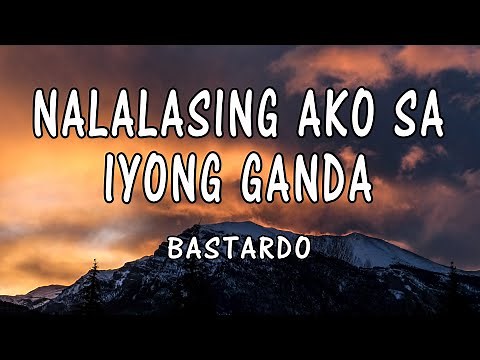 Bastardo - Nalalasing Ako Sa Iyong Ganda(Lyrics)