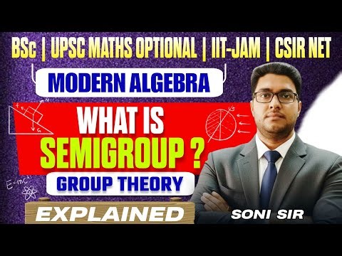 🔥What is Semigroup? | Explained In Detail l Modern Algebra | Group Theory By Soni Sir