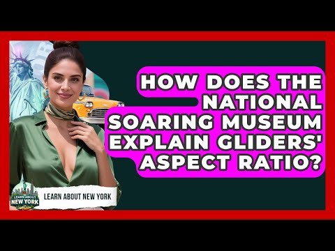How Does The National Soaring Museum Explain Gliders' Aspect Ratio? - Learn About New York